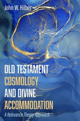 Old Testament Cosmology and Divine Accommodation by Hilber, John W.