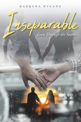 Inseparable: Even Through the Storm by Rykard, Barbara