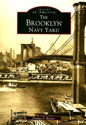 The Brooklyn Navy Yard by Berner, Thomas F.