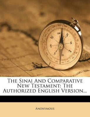 The Sinai and Comparative New Testament: The Authorized English Version... by Anonymous
