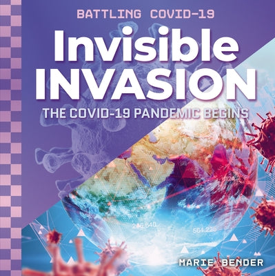 Invisible Invasion: The Covid-19 Pandemic Begins by Bender, Marie