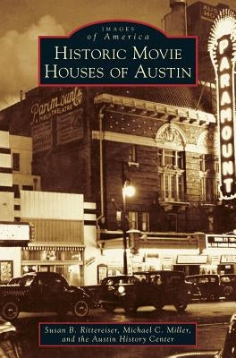 Historic Movie Houses of Austin by Rittereiser, Susan