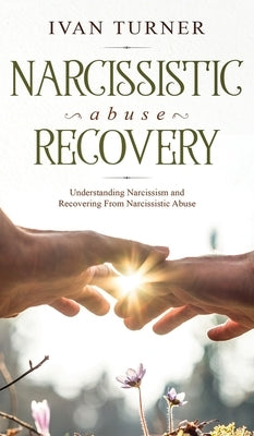 Narcissistic Abuse Recovery: Understanding Narcissism And Recovering From Narcissistic Abuse by Turner, Ivan