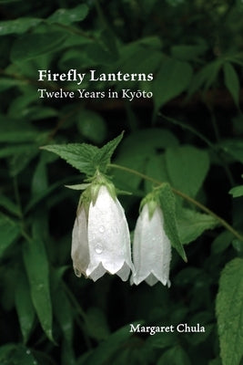 Firefly Lanterns: Twelve Years in Kyōto by Chula, Margaret