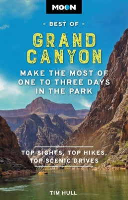 Moon Best of Grand Canyon: Make the Most of One to Three Days in the Park by Hull, Tim