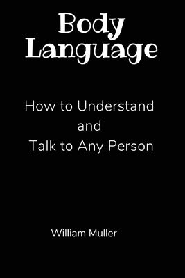 Body Language: How to Understand and Talk to Any Person by William Muller