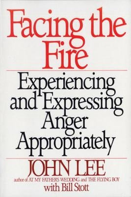 Facing the Fire: Experiencing and Expressing Anger Appropriately by Lee, John