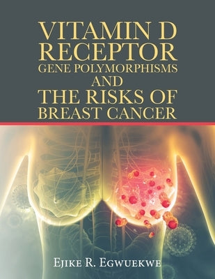 Vitamin D Receptor Gene Polymorphisms and the Risks of Breast Cancer by Egwuekwe, Ejike R.