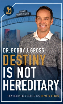 Destiny Is Not Hereditary: How Becoming a Better You Impacts Others by Grossi, Bobby J.
