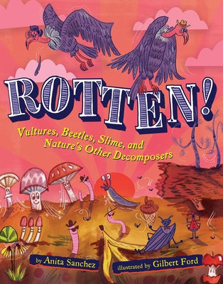 Rotten!: Vultures, Beetles, Slime, and Nature's Other Decomposers by Sanchez, Anita
