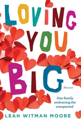 Loving You Big: One family embracing the unexpected by Moore, Leah