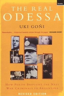 The Real Odessa: How Peron Brought the Nazi War Criminals to Argentina by Goni, Uki