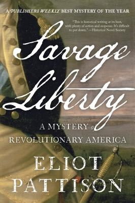 Savage Liberty: A Mystery of Revolutionary America by Pattison, Eliot