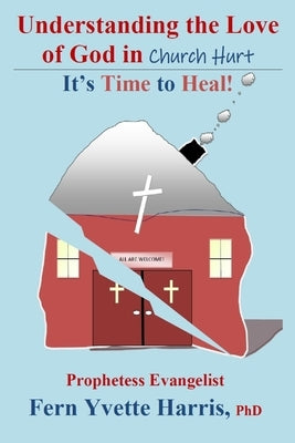 Understanding the Love of God in Church Hurt: It's Time to Heal! by Harris, Fern Yvette