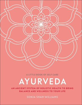 Ayurveda: An Ancient System of Holistic Health to Bring Balance and Wellness to Your Life by Shah-Williams, Sonja