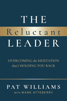 The Reluctant Leader: Overcoming the Hesitation That's Holding You Back by Williams, Pat