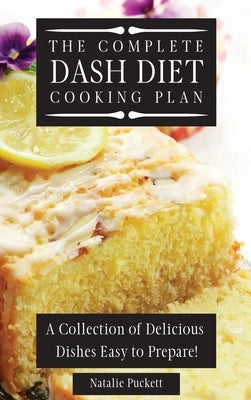 The Complete Dash Diet Cooking Plan: A Collection of Delicious Dishes Easy to Prepare! by Puckett, Natalie