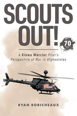 Scouts Out!: A Kiowa Warrior Pilot's Perspective of War in Afghanistan by Robicheaux, Ryan