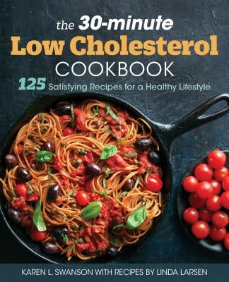 The 30-Minute Low-Cholesterol Cookbook: 125 Satisfying Recipes for a Healthy Lifestyle by Swanson, Karen L.
