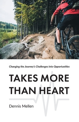 Takes More Than Heart: Changing the Journey's Challenges into Opportunities by Mellen, Dennis
