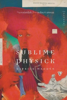 Sublime Physick: Essays by Madden, Patrick