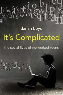 It's Complicated: The Social Lives of Networked Teens by Boyd, Danah