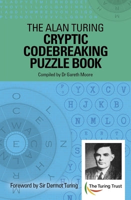 The Alan Turing Cryptic Codebreaking Puzzle Book: Foreword by Sir Dermot Turing by Moore, Gareth