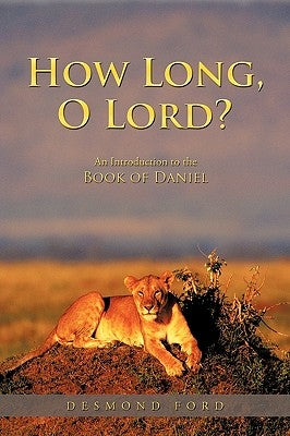 How Long, O Lord?: An Introduction to the Book of Daniel by Desmond Ford, Ford