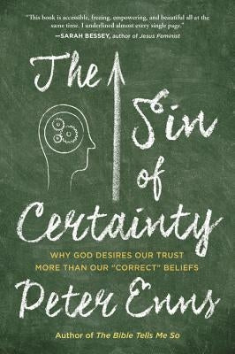 The Sin of Certainty: Why God Desires Our Trust More Than Our Correct Beliefs by Enns, Peter