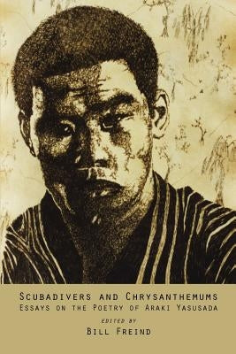 Scubadivers and Chrysanthemums: Essays on the Poetry of Araki Yasusada by Freind, Bill