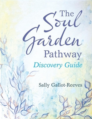 The Soul Garden Pathway: Discovery Guide by Gallot-Reeves, Sally