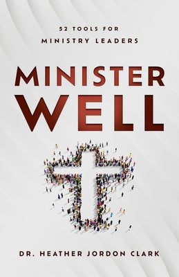 Minister Well: 52 Tools for Ministry Leaders by Clark, Heather Jordon