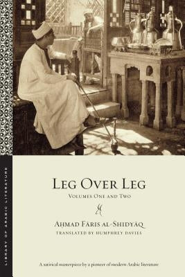 Leg Over Leg: Volumes One and Two by Al-Shidyaq, Ahmad Faris