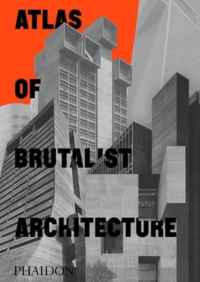 Atlas of Brutalist Architecture: Classic Format by Phaidon Press