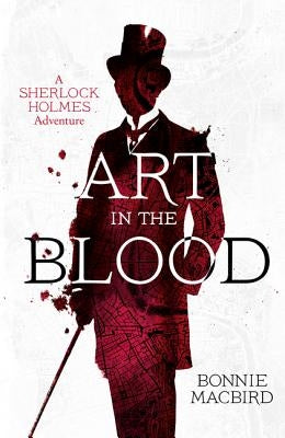 Art in the Blood (a Sherlock Holmes Adventure, Book 1) by Macbird, Bonnie