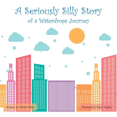 A Seriously Silly Story: Of a Waterdrops Journey by Miller, Martha