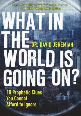What in the World Is Going On?: 10 Prophetic Clues You Cannot Afford to Ignore by Jeremiah, David