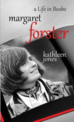 Margaret Forster: A Life in Books by Jones, Kathleen