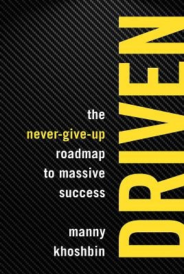 Driven: The Never-Give-Up Roadmap to Massive Success by Khoshbin, Manny