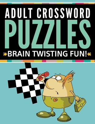 Adult Crossword Puzzles: Brain Twisting Fun! by Speedy Publishing LLC