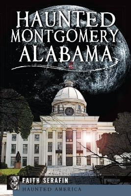 Haunted Montgomery, Alabama by Serafin, Faith