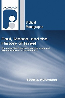 Paul, Moses, and the History of Israel: The Letter/Spirit Contrast and the Argument from Scripture in 2 Corinthians 3 by Hafemann, Scott J.