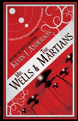 Mr. Wells & the Martians: A Thrilling Eyewitness Account of the Recent Alien Invasion by Anderson, Kevin J.