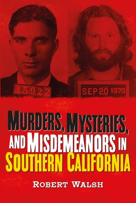 Murders, Mysteries, and Misdemeanors in Southern California by Walsh, Robert
