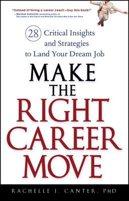 Make the Right Career Move: 28 Critical Insights and Strategies to Land Your Dream Job by Canter, Rachelle