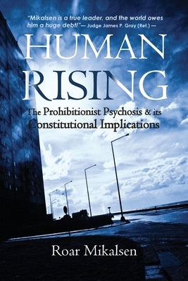 Human Rising: The Prohibitionist Psychosis and its Constitutional Implications by Mikalsen, Roar Alexander