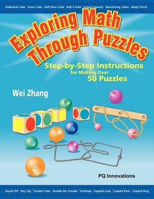 Exploring Math Through Puzzles: Step-By-Step Instructions for Making Over 50 Puzzles by Zhang, Wei