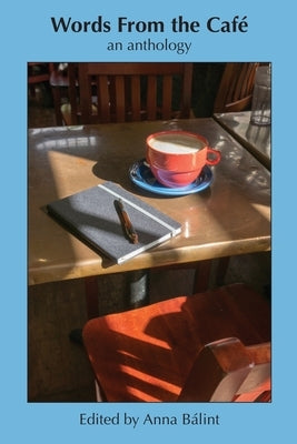Words From the Cafe: An Anthology by Bálint, Anna
