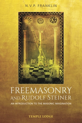Freemasonry and Rudolf Steiner: An Introduction to the Masonic Imagination by Franklin, N. V. P.