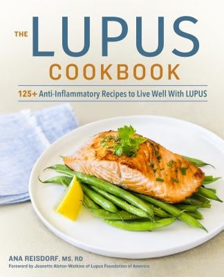 The Lupus Cookbook: 125+ Anti-Inflammatory Recipes to Live Well with Lupus by Reisdorf, Ana, MS Rd